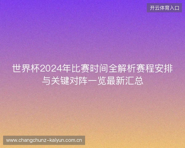 世界杯2024年比赛时间全解析赛程安排与关键对阵一览最新汇总