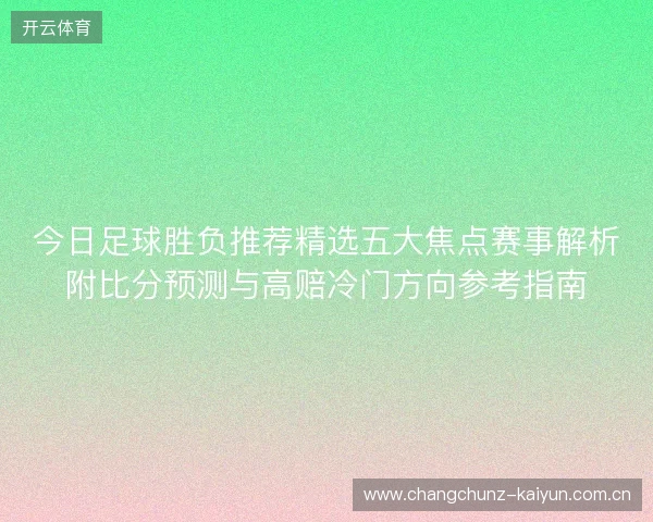 今日足球胜负推荐精选五大焦点赛事解析附比分预测与高赔冷门方向参考指南